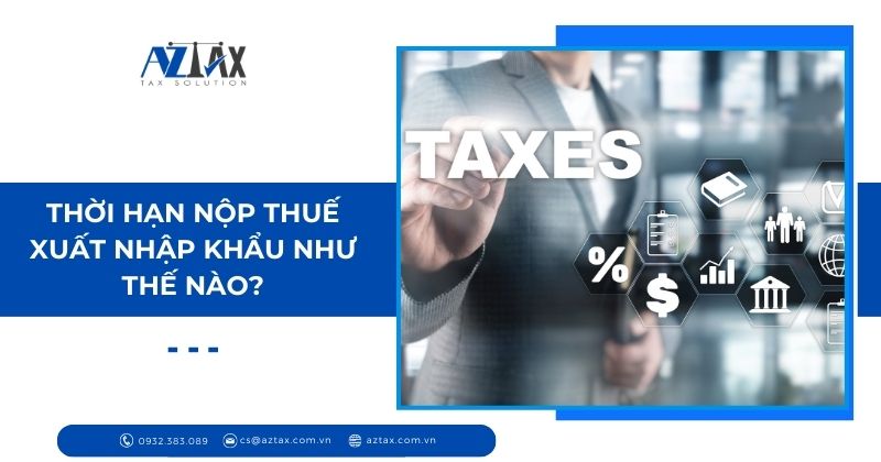 Thời hạn nộp thuế xuất nhập khẩu như thế nào?