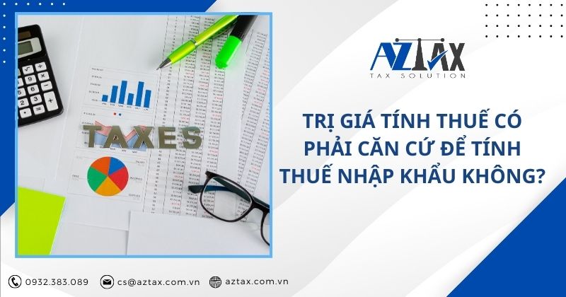 Trị giá tính thuế có phải căn cứ để tính thuế nhập khẩu không?