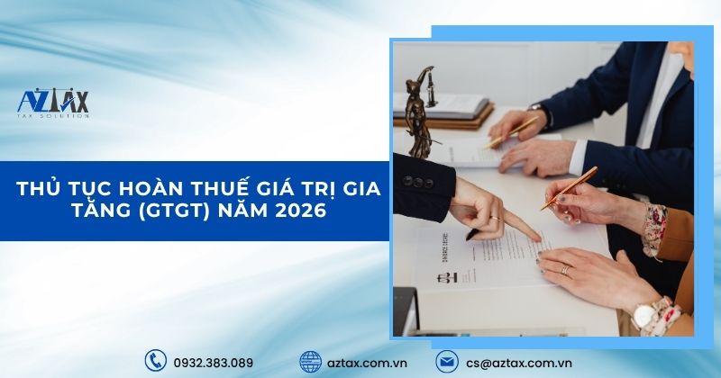 Thủ tục hoàn thuế giá trị gia tăng (GTGT) năm 2026