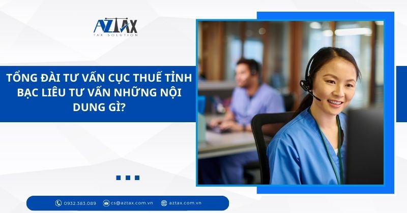 Tổng đài tư vấn cục thuế tỉnh Bạc Liêu tư vấn những nội dung gì?