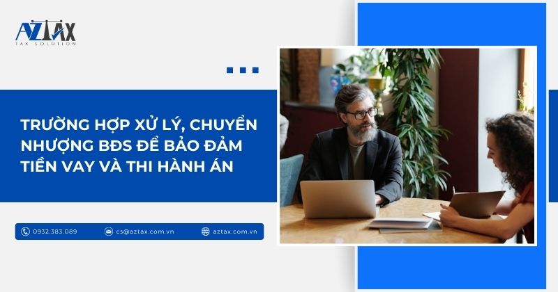 Trường hợp xử lý, chuyển nhượng BĐS để bảo đảm tiền vay và thi hành án
