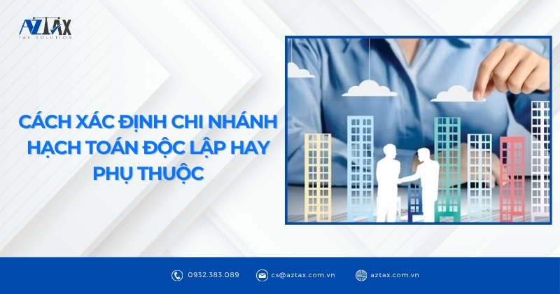 Cách xác định chi nhánh hạch toán độc lập hay phụ thuộc