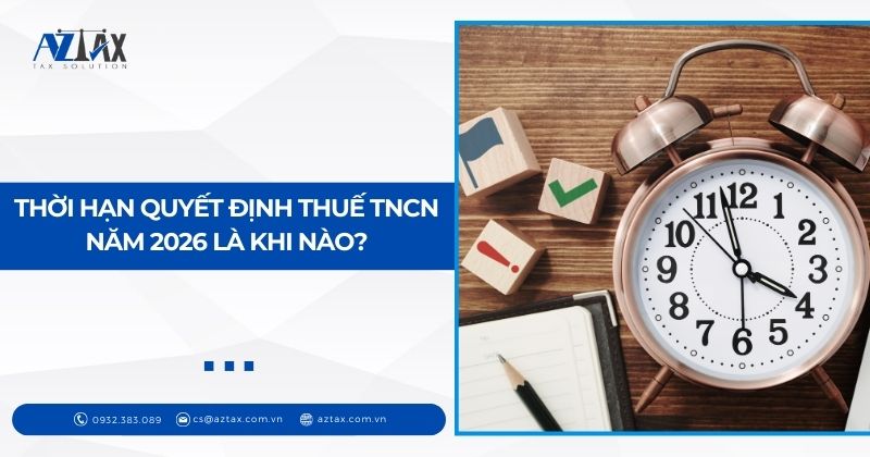 Thời hạn quyết toán thuế TNCN năm 2026 là khi nào?