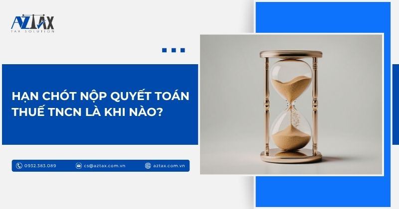 Hạn chót nộp quyết toán thuế TNCN là khi nào?