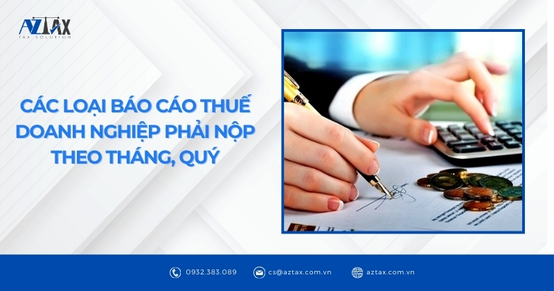 Các loại báo cáo thuế doanh nghiệp phải nộp theo tháng, quý