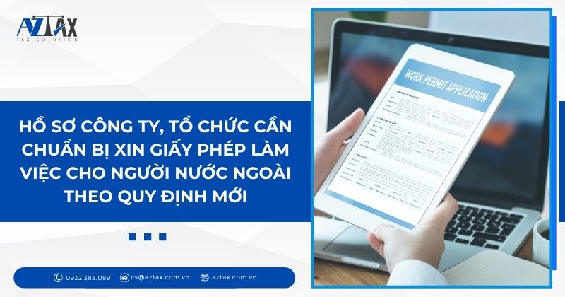 Hồ sơ công ty, tổ chức cần chuẩn bị xin giấy phép làm việc cho người nước ngoài theo quy định mới