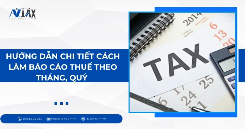 Hướng dẫn chi tiết cách làm báo cáo thuế theo tháng, quý