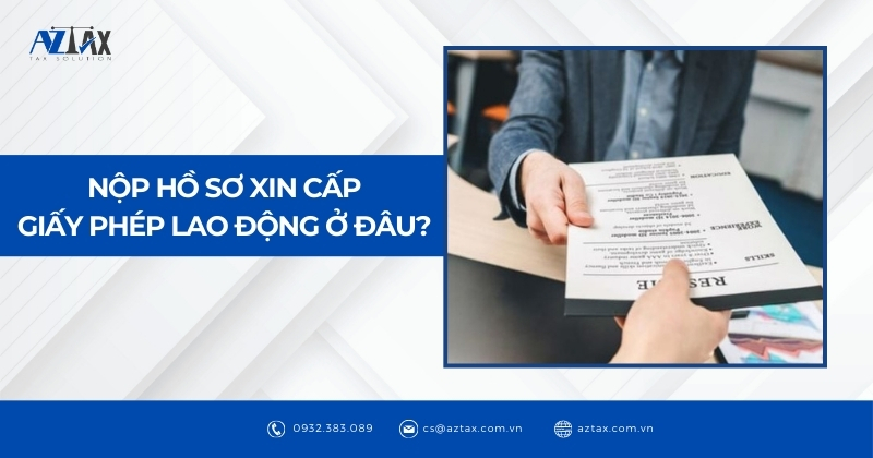 Nộp hồ sơ xin cấp giấy phép lao động ở đâu?