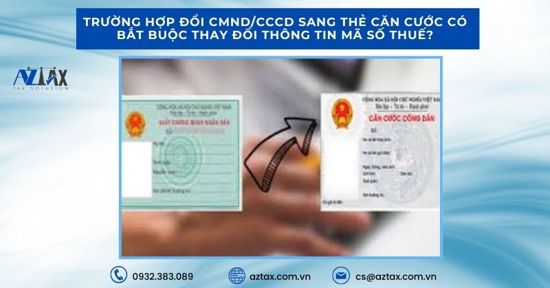 Trường hợp đổi CMND/CCCD sang thẻ căn cước có bắt buộc thay đổi thông tin Mã số thuế?