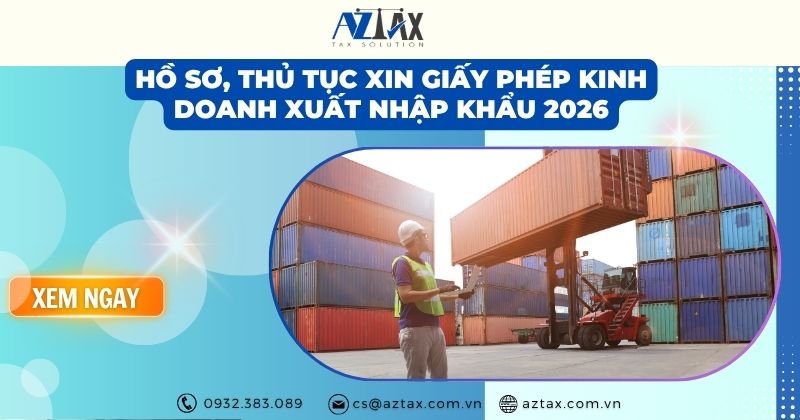 Hồ sơ, thủ tục xin giấy phép kinh doanh xuất nhập khẩu 2026