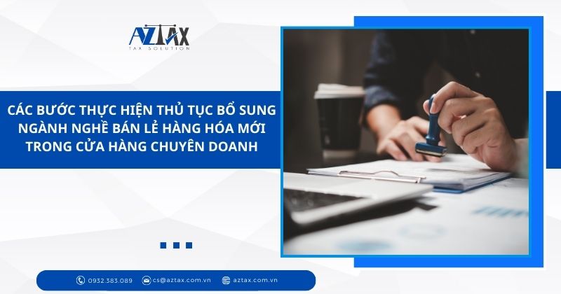 Các bước thực hiện thủ tục bổ sung ngành nghề bán lẻ hàng hóa mới trong cửa hàng chuyên doanh