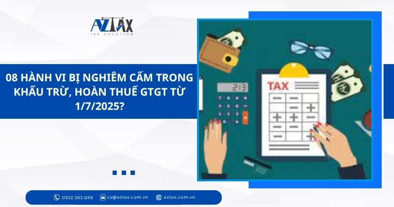08 hành vi bị nghiêm cấm trong khấu trừ, hoàn thuế GTGT từ 1/7/2025?