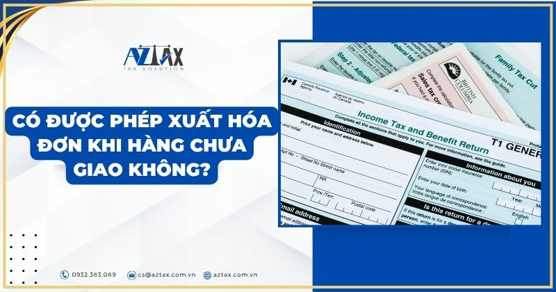 Có được phép xuất hóa đơn khi hàng chưa giao không?