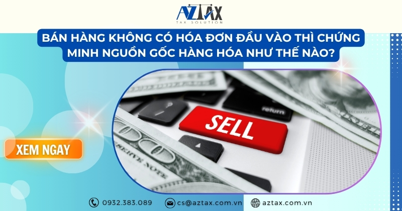 Bán hàng không có hóa đơn đầu vào thì chứng minh nguồn gốc hàng hóa như thế nào?
