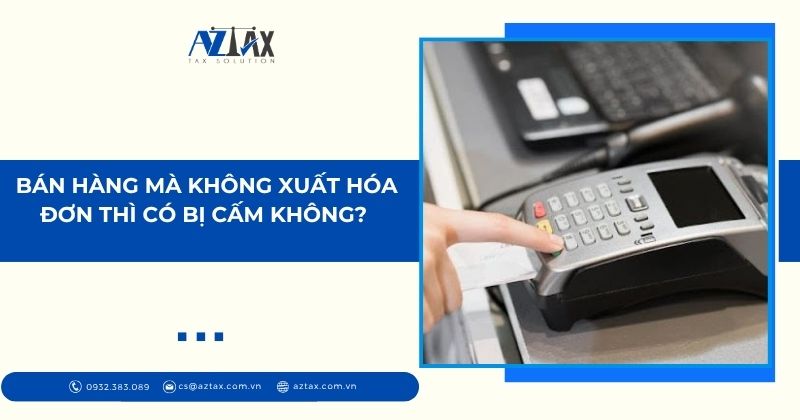 Bán hàng mà không xuất hóa đơn thì có bị cấm không?
