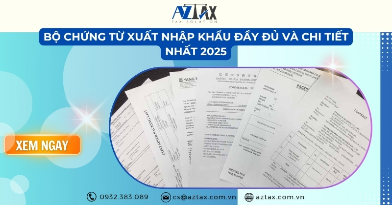 Bộ chứng từ xuất nhập khẩu đầy đủ và chi tiết nhất 2025