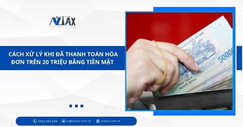 Cách xử lý khi đã thanh toán hóa đơn trên 20 triệu bằng tiền mặt