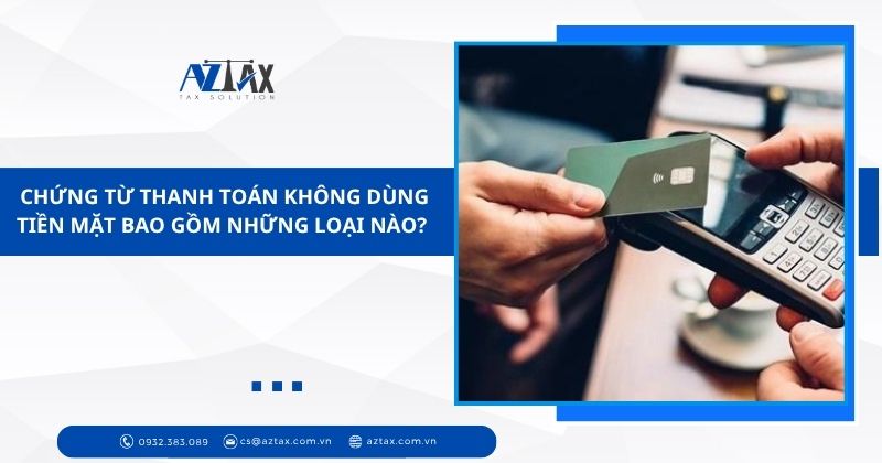 Chứng từ thanh toán không dùng tiền mặt bao gồm những loại nào?
