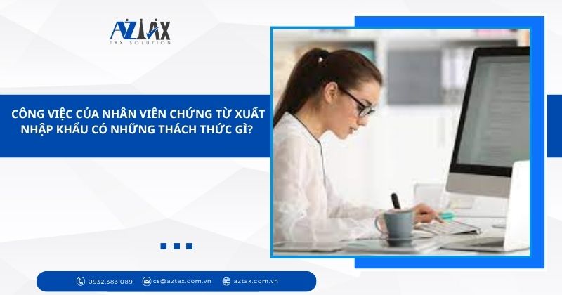 Công việc của nhân viên chứng từ xuất nhập khẩu có những thách thức gì?