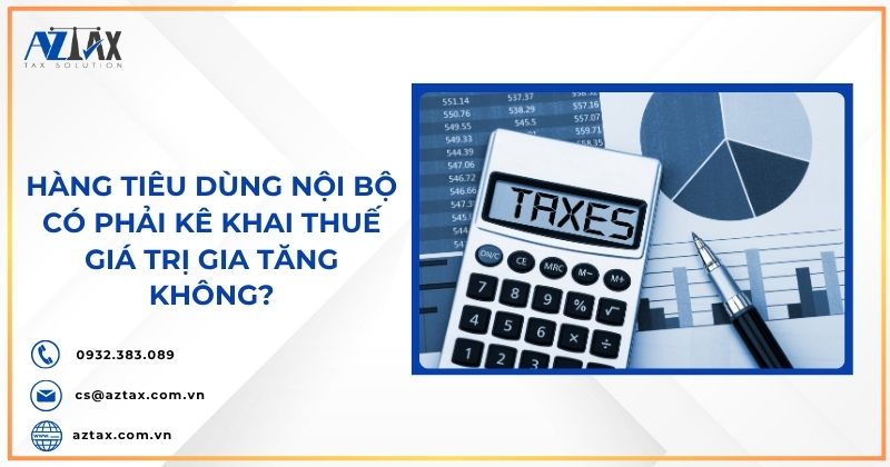 Hàng tiêu dùng nội bộ có phải kê khai thuế giá trị gia tăng không?