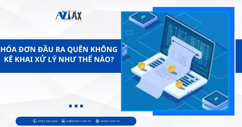 Hóa đơn đầu ra quên không kê khai xử lý như thế nào?