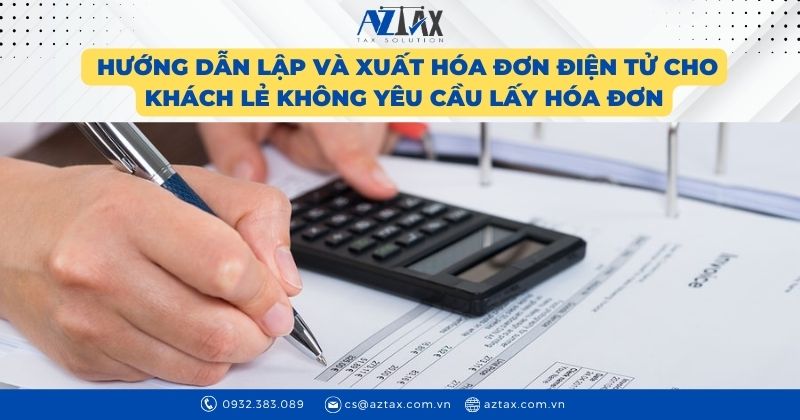 Hướng dẫn lập và xuất hóa đơn điện tử cho khách lẻ không yêu cầu lấy hóa đơn