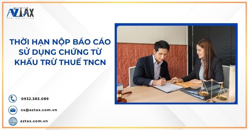 Thời hạn nộp báo cáo sử dụng chứng từ khấu trừ thuế TNCN