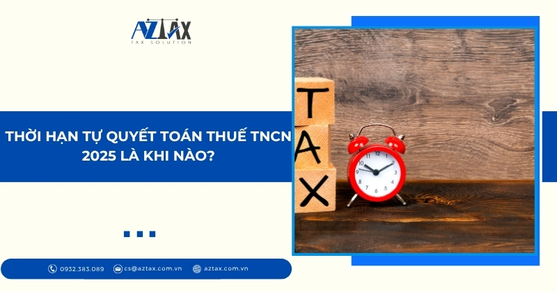 Thời hạn tự quyết toán thuế TNCN 2025 là khi nào?