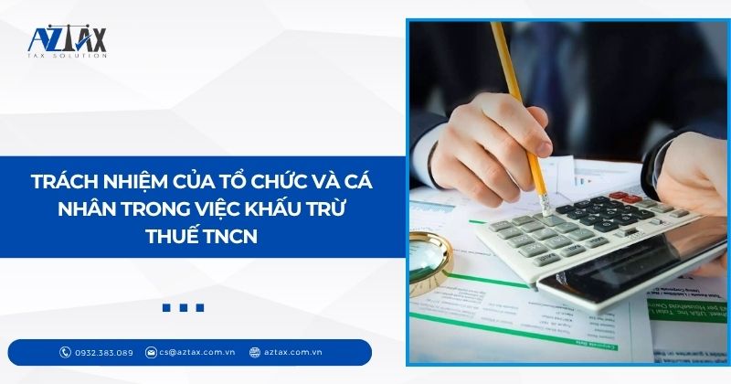 Trách nhiệm của tổ chức và cá nhân trong việc khấu trừ thuế TNCN