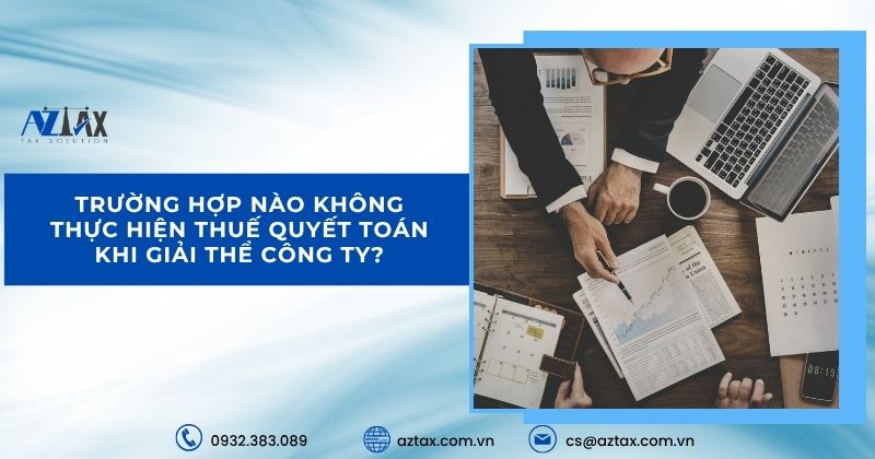 Trường hợp nào không thực hiện thuế quyết toán khi giải thể công ty?