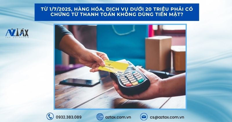 Từ 1/7/2025, hàng hóa, dịch vụ dưới 20 triệu phải có chứng từ thanh toán không dùng tiền mặt?