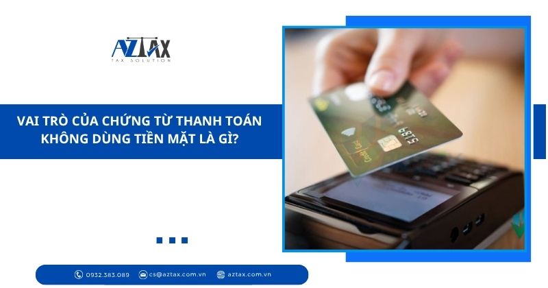 Vai trò của chứng từ thanh toán không dùng tiền mặt là gì?