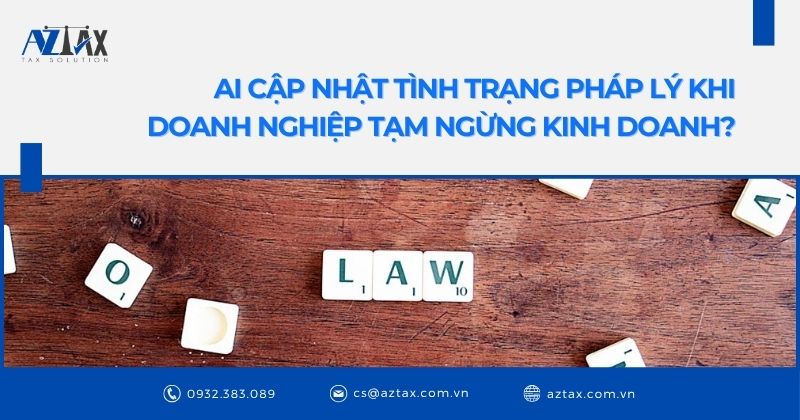 Ai cập nhật tình trạng pháp lý khi doanh nghiệp tạm ngừng kinh doanh