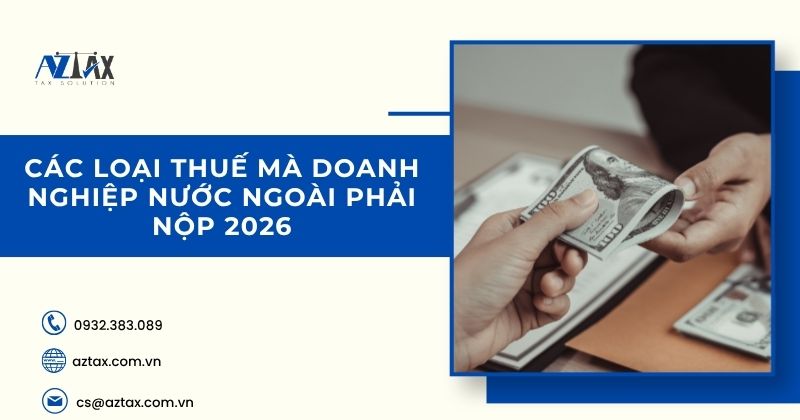 Các loại thuế mà doanh nghiệp nước ngoài phải nộp 2026