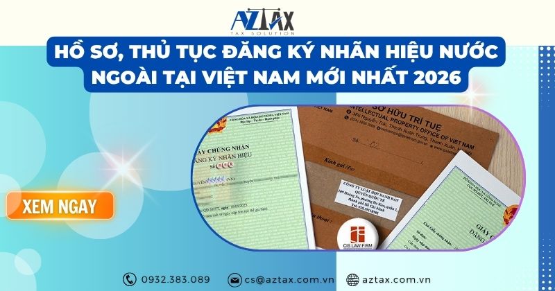 Hồ sơ, thủ tục đăng ký nhãn hiệu nước ngoài tại Việt Nam mới nhất 2026