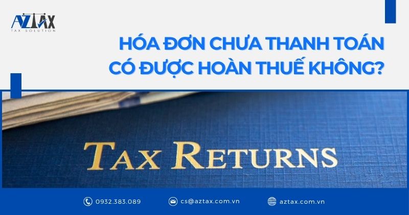 Hóa đơn chưa thanh toán có được hoàn thuế không