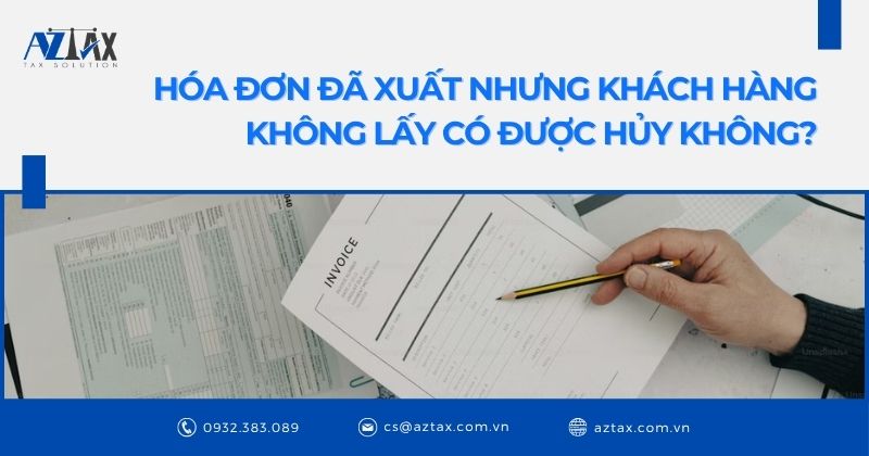 Hóa đơn đã xuất nhưng khách hàng không lấy có được hủy không