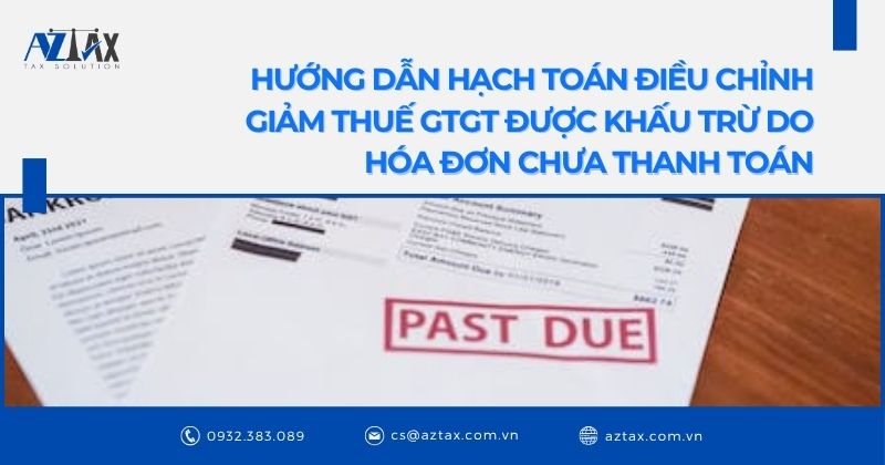 Hướng dẫn hạch toán điều chỉnh giảm thuế GTGT được khấu trừ do hóa đơn chưa thanh toán