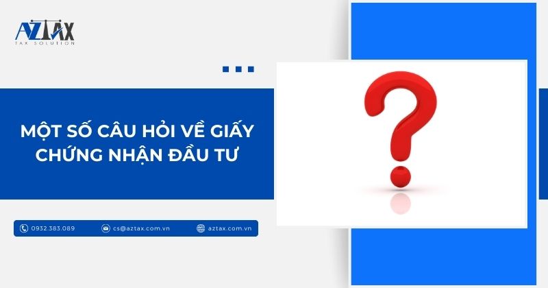 Một số câu hỏi về Giấy chứng nhận đầu tư
