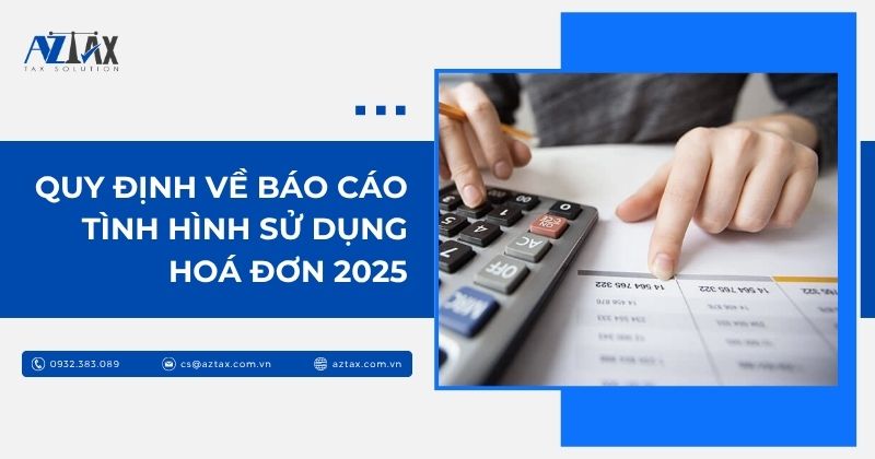 Quy định về báo cáo tình hình sử dụng hoá đơn 2025