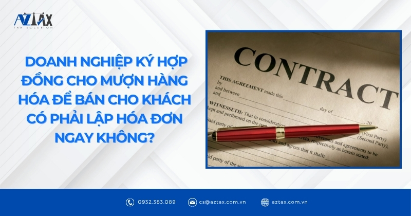 Doanh nghiệp ký hợp đồng cho mượn hàng hóa để bán cho khách có phải lập hóa đơn ngay không?