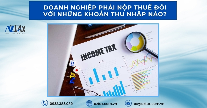 Doanh nghiệp phải nộp thuế đối với những khoản thu nhập nào?