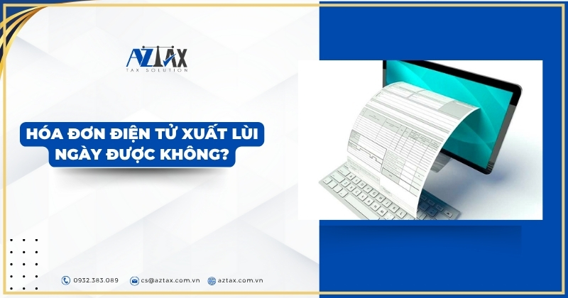 Hóa đơn điện tử xuất lùi ngày được không?