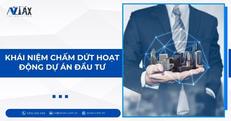 Khái niệm chấm dứt hoạt động dự án đầu tư