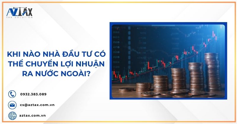 Khi nào nhà đầu tư có thể chuyển lợi nhuận ra nước ngoài?