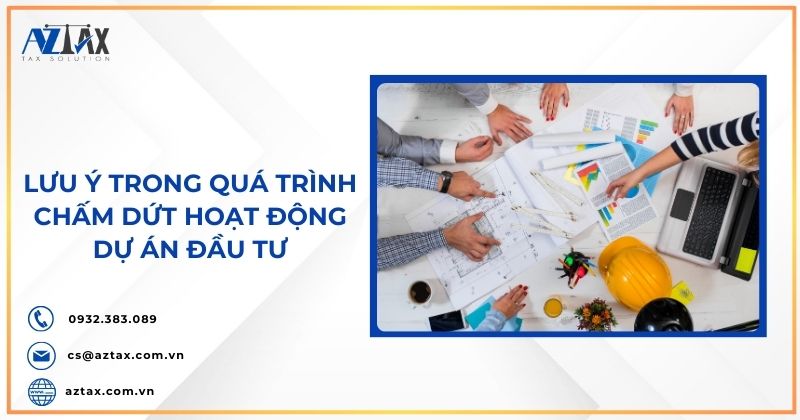 Lưu ý trong quá trình chấm dứt hoạt động dự án đầu tư