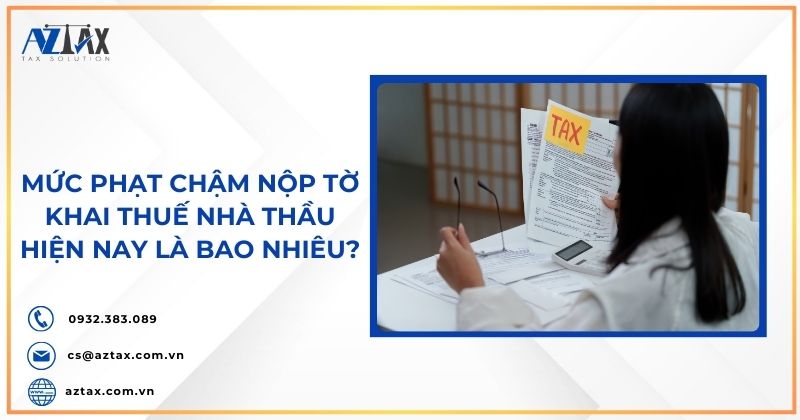 Mức phạt chậm nộp tờ khai thuế nhà thầu hiện nay là bao nhiêu?