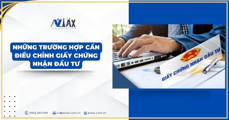 Những trường hợp cần điều chỉnh Giấy chứng nhận đầu tư