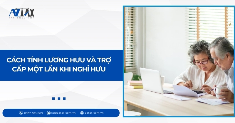 Cách tính lương hưu và trợ cấp một lần khi nghỉ hưu