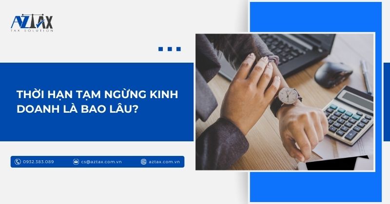 Thời hạn tạm ngừng kinh doanh là bao lâu?